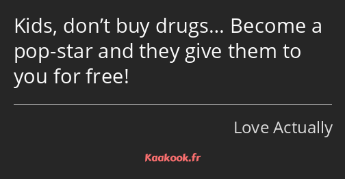 Kids, don’t buy drugs… Become a pop-star and they give them to you for free!