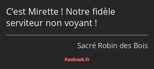 C’est Mirette ! Notre fidèle serviteur non voyant !