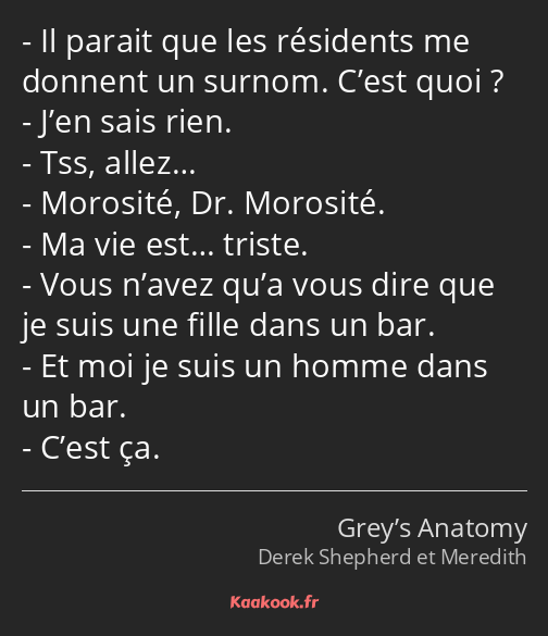 Il parait que les résidents me donnent un surnom. C’est quoi ? J’en sais rien. Tss, allez… Morosité…