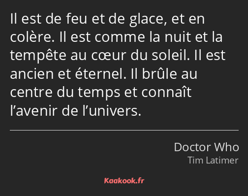 Il est de feu et de glace, et en colère. Il est comme la nuit et la tempête au cœur du soleil. Il…