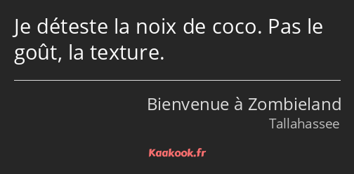 Je déteste la noix de coco. Pas le goût, la texture.