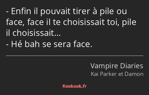 Enfin il pouvait tirer à pile ou face, face il te choisissait toi, pile il choisissait… Hé bah se…