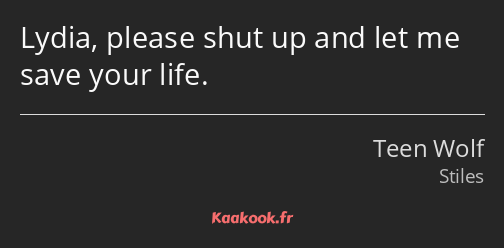 Lydia, please shut up and let me save your life.