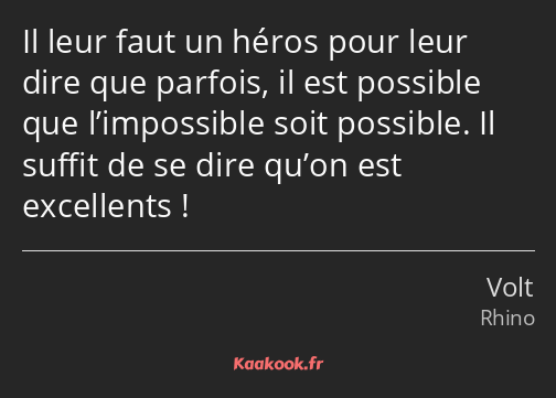 Il leur faut un héros pour leur dire que parfois, il est possible que l’impossible soit possible…