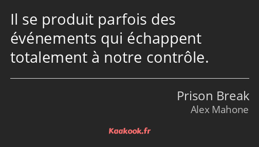 Il se produit parfois des événements qui échappent totalement à notre contrôle.