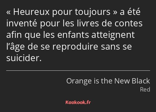 Heureux pour toujours a été inventé pour les livres de contes afin que les enfants atteignent l’âge…