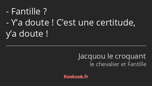 Fantille ? Y’a doute ! C’est une certitude, y’a doute !