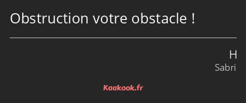 Obstruction votre obstacle !