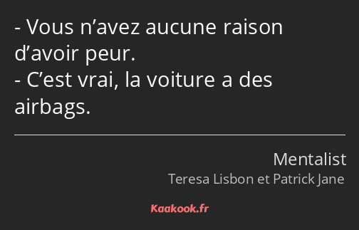 Vous n’avez aucune raison d’avoir peur. C’est vrai, la voiture a des airbags.