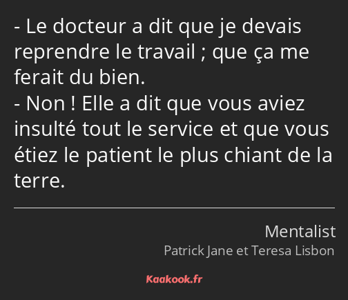 Le docteur a dit que je devais reprendre le travail ; que ça me ferait du bien. Non ! Elle a dit…