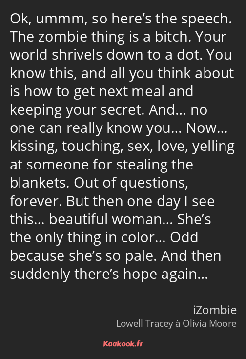 Ok, ummm, so here’s the speech. The zombie thing is a bitch. Your world shrivels down to a dot. You…