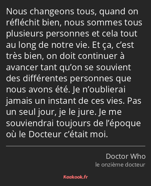 Nous changeons tous, quand on réfléchit bien, nous sommes tous plusieurs personnes et cela tout au…