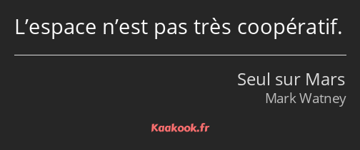 L’espace n’est pas très coopératif.