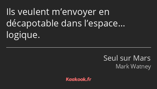 Ils veulent m’envoyer en décapotable dans l’espace… logique.