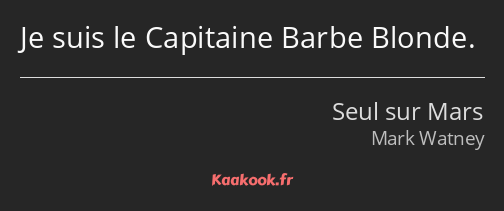 Je suis le Capitaine Barbe Blonde.
