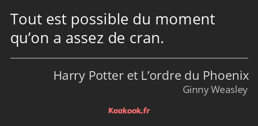 Tout est possible du moment qu’on a assez de cran.