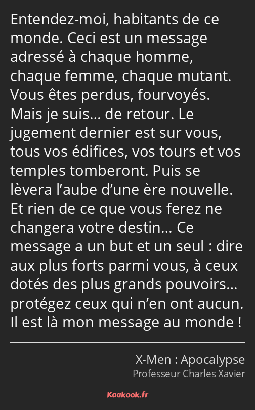 Entendez-moi, habitants de ce monde. Ceci est un message adressé à chaque homme, chaque femme…