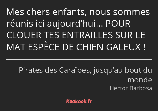 Mes chers enfants, nous sommes réunis ici aujourd’hui… POUR CLOUER TES ENTRAILLES SUR LE MAT ESPÈCE…