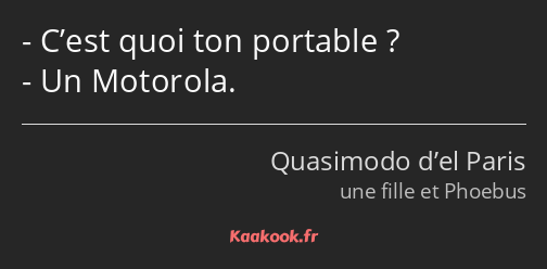 C’est quoi ton portable ? Un Motorola.