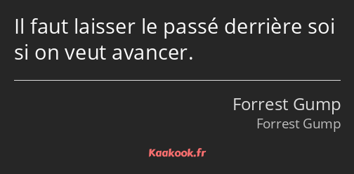 Il faut laisser le passé derrière soi si on veut avancer.