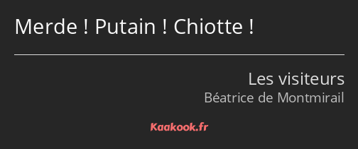 Merde ! Putain ! Chiotte !