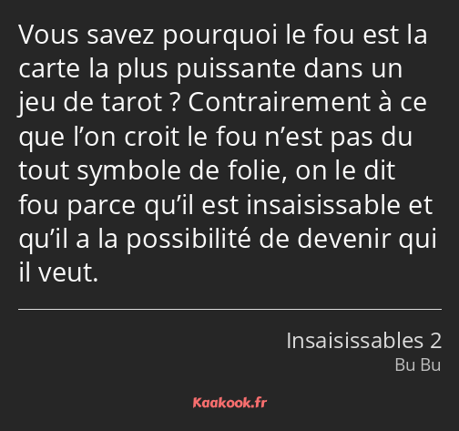 Vous savez pourquoi le fou est la carte la plus puissante dans un jeu de tarot ? Contrairement à ce…