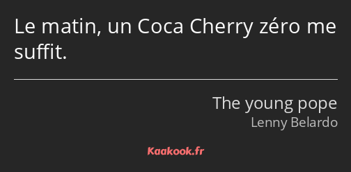 Le matin, un Coca Cherry zéro me suffit.