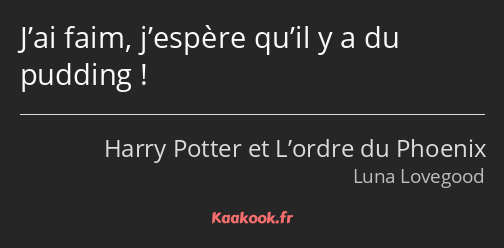 J’ai faim, j’espère qu’il y a du pudding !