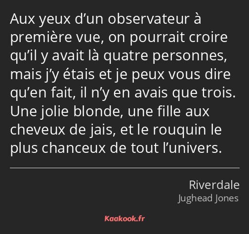 Aux yeux d’un observateur à première vue, on pourrait croire qu’il y avait là quatre personnes…