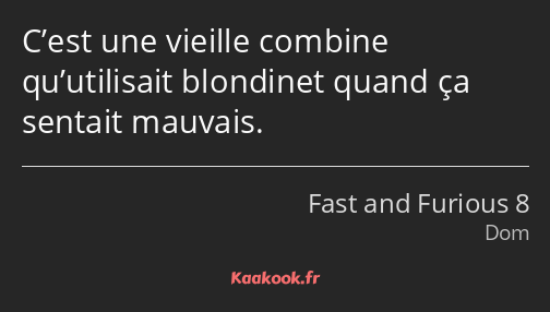 C’est une vieille combine qu’utilisait blondinet quand ça sentait mauvais.