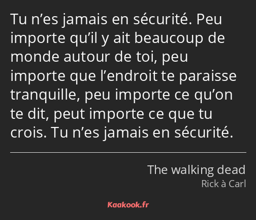 Tu n’es jamais en sécurité. Peu importe qu’il y ait beaucoup de monde autour de toi, peu importe…