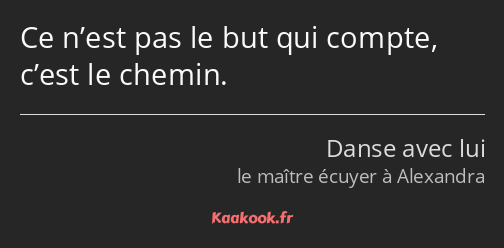 Ce n’est pas le but qui compte, c’est le chemin.