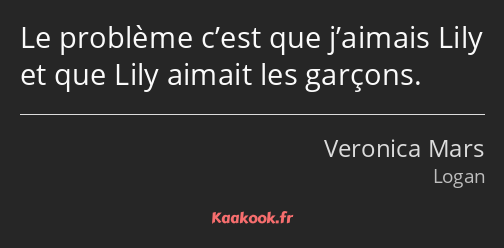 Le problème c’est que j’aimais Lily et que Lily aimait les garçons.