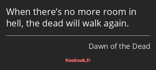 When there’s no more room in hell, the dead will walk again.