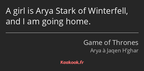 A girl is Arya Stark of Winterfell, and I am going home.
