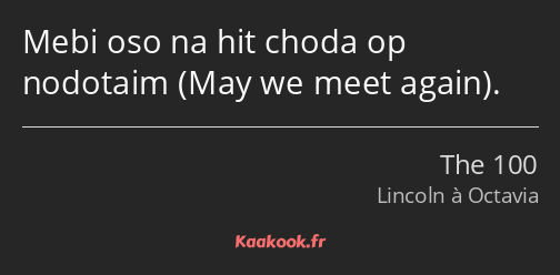 Mebi oso na hit choda op nodotaim May we meet again.