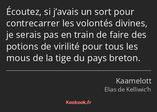 Écoutez, si j’avais un sort pour contrecarrer les volontés divines, je serais pas en train de faire…