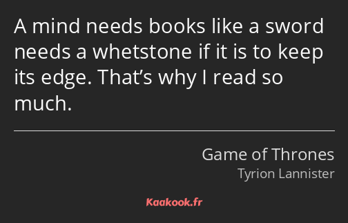 A mind needs books like a sword needs a whetstone if it is to keep its edge. That’s why I read so…