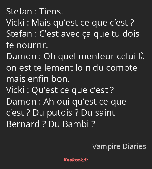 Tiens. Mais qu’est ce que c’est ? C’est avec ça que tu dois te nourrir. Oh quel menteur celui là on…