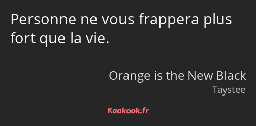 Personne ne vous frappera plus fort que la vie.