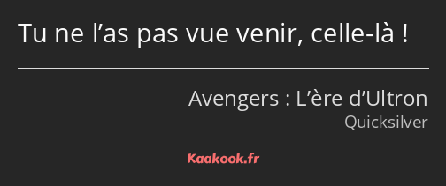 Tu ne l’as pas vue venir, celle-là !