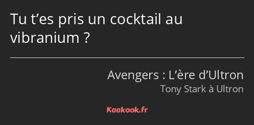 Tu t’es pris un cocktail au vibranium ?