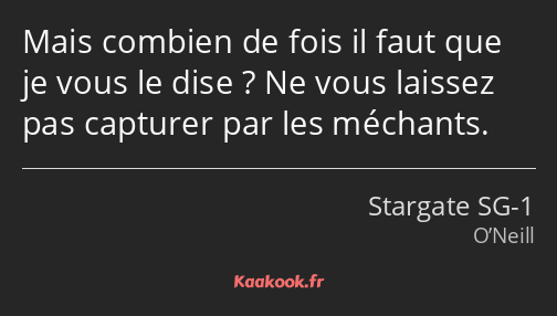 Mais combien de fois il faut que je vous le dise ? Ne vous laissez pas capturer par les méchants.