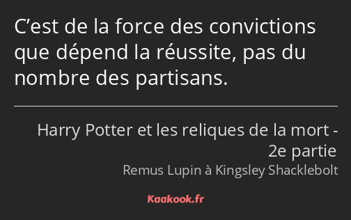 C’est de la force des convictions que dépend la réussite, pas du nombre des partisans.