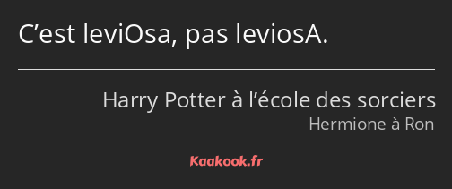 C’est leviOsa, pas leviosA.