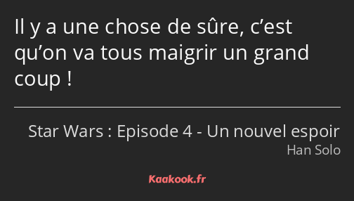 Il y a une chose de sûre, c’est qu’on va tous maigrir un grand coup !