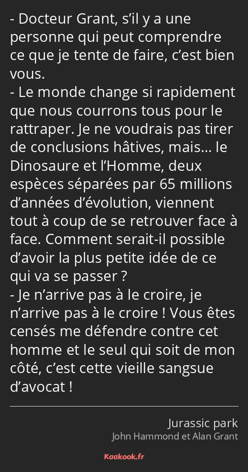 Docteur Grant, s’il y a une personne qui peut comprendre ce que je tente de faire, c’est bien vous…