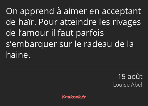 On apprend à aimer en acceptant de haïr. Pour atteindre les rivages de l’amour il faut parfois…