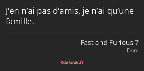 J’en n’ai pas d’amis, je n’ai qu’une famille.