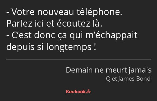 Votre nouveau téléphone. Parlez ici et écoutez là. C’est donc ça qui m’échappait depuis si…